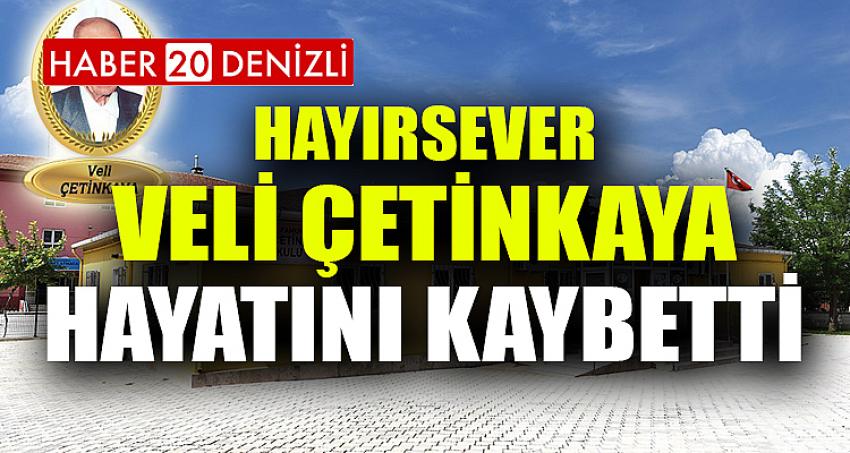 Hayırsever Veli Çetinkaya Hayatını Kaybetti