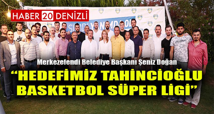 “HEDEFİMİZ TAHİNCİOĞLU BASKETBOL SÜPER LİGİ”