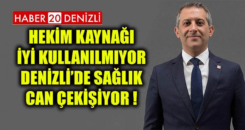 HEKİM KAYNAĞI İYİ KULLANILMIYOR DENİZLİ’DE SAĞLIK CAN ÇEKİŞİYOR !