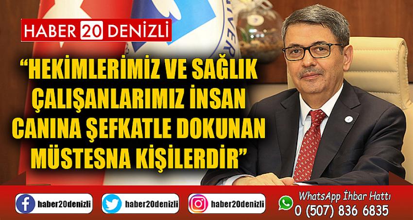 “Hekimlerimiz ve Sağlık Çalışanlarımız İnsan Canına Şefkatle Dokunan Müstesna Kişilerdir”