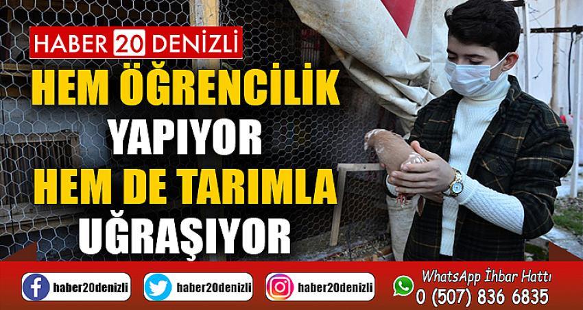 Hem öğrencilik yapıyor hem de tarımla uğraşıyor