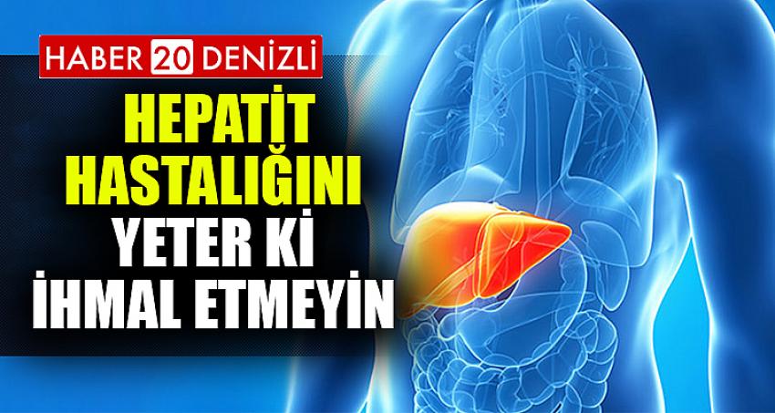  HEPATİT HASTALIĞINI YETER Kİ İHMAL ETMEYİN 