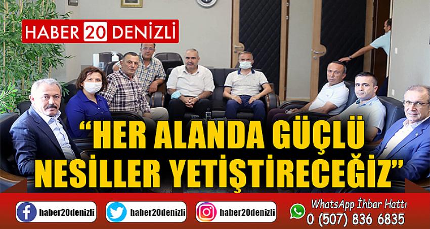 “HER ALANDA GÜÇLÜ NESİLLER YETİŞTİRECEĞİZ” 