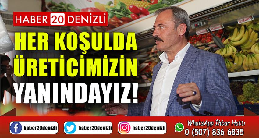 HER KOŞULDA ÜRETİCİMİZİN YANINDAYIZ!