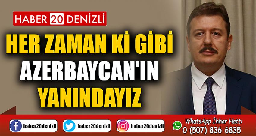 HER ZAMAN Kİ GİBİ AZERBAYCAN'IN YANINDAYIZ