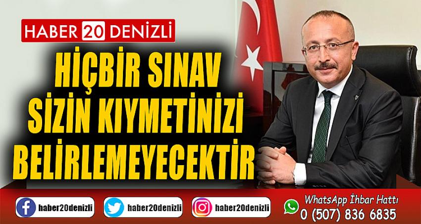 “Hiçbir sınav sizin kıymetinizi belirlemeyecektir”