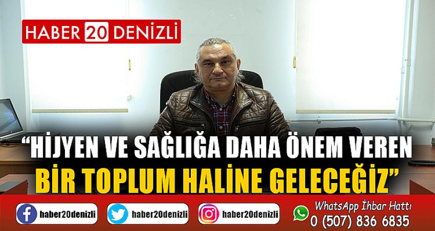 “Hijyen ve Sağlığa Daha Önem Veren Bir Toplum Haline Geleceğiz”