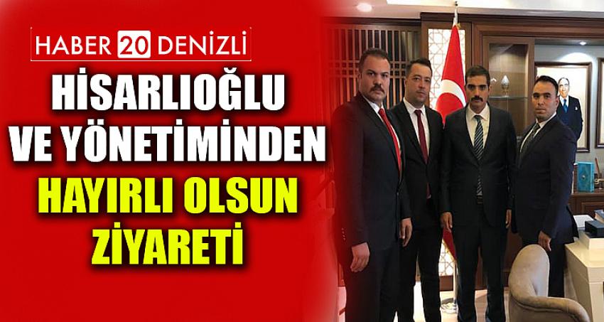 HİSARLIOĞLU VE YÖNETİMİNDEN HAYIRLI OLSUN ZİYARETİ