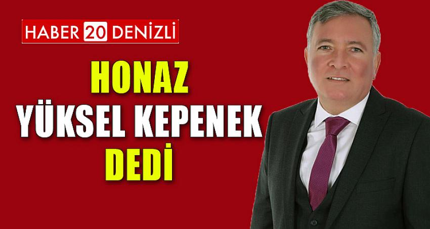 HONAZ YÜKSEL KEPENEK DEDİ