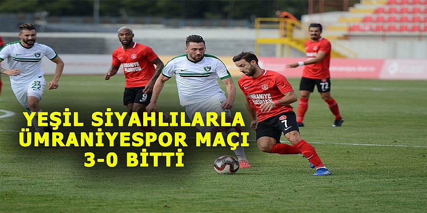 YEŞİL SİYAHLILARLA ÜMRANİYESPOR MAÇI 3-0 BİTTİ