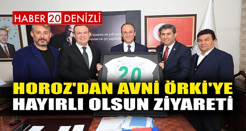 HOROZ'DAN AVNİ ÖRKİ'YE HAYIRLI OLSUN ZİYARETİ