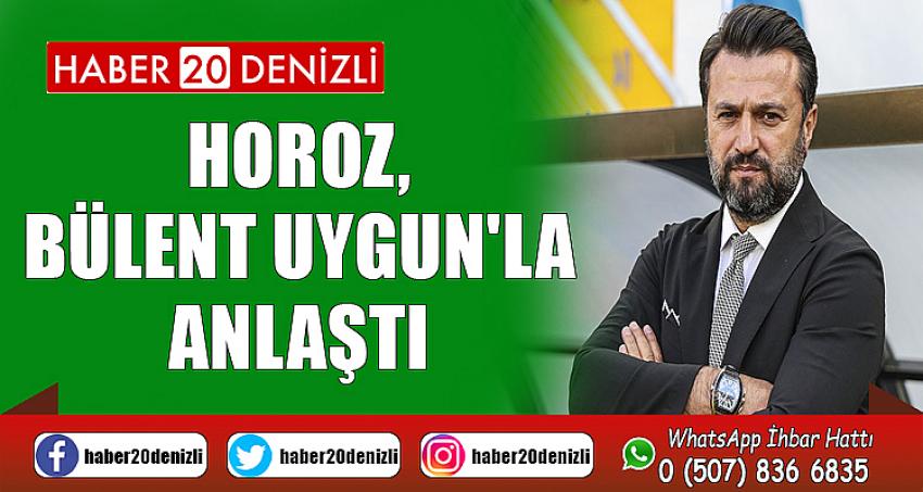 HOROZ, BÜLENT UYGUN'LA ANLAŞTI