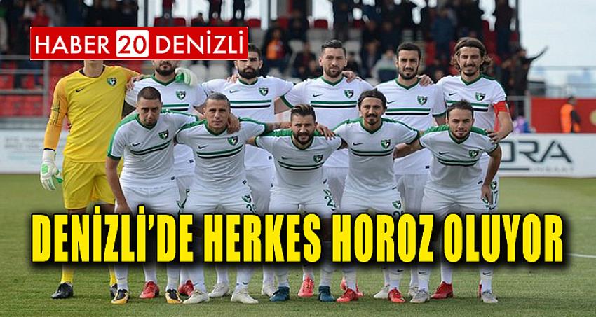 “DENİZLİ’DE HERKES HOROZ OLUYOR”