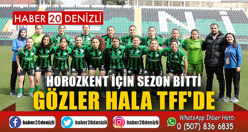 HOROZKENT İÇİN SEZON BİTTİ GÖZLER HALA TFF'DE