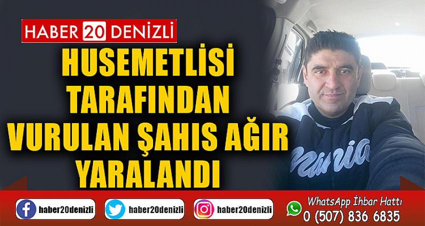 Husemetlisi tarafından vurulan şahıs ağır yaralandı