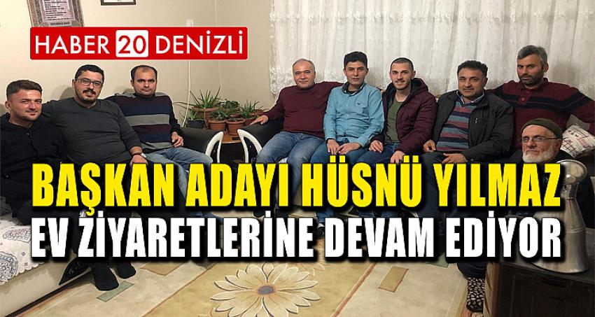 BAŞKAN ADAYI HÜSNÜ YILMAZ EV ZİYARETLERİNE DEVAM EDİYOR