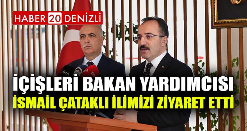 İçişleri Bakan Yardımcısı İsmail Çataklı İlimizi Ziyaret Etti