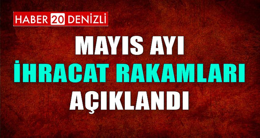 MAYIS AYI İHRACAT RAKAMLARI AÇIKLANDI