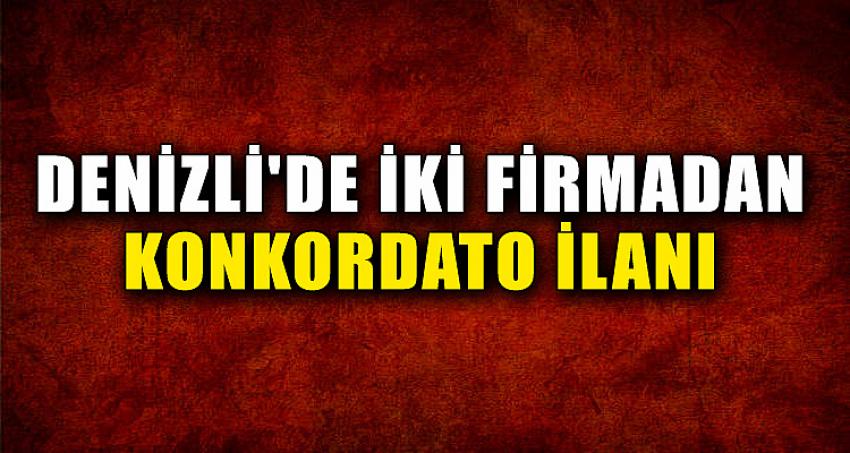 DENİZLİ'DE İKİ FİRMADAN KONKORDATO İLANI