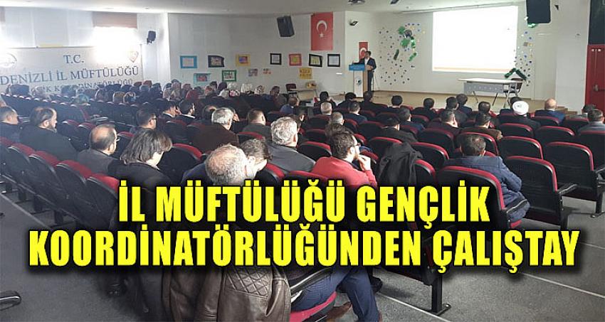 İL MÜFTÜLÜĞÜ GENÇLİK KOORDİNATÖRLÜĞÜNDEN ÇALIŞTAY