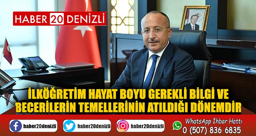 “İlköğretim hayat boyu gerekli bilgi ve becerileri temellerinin atıldığı dönemdir”