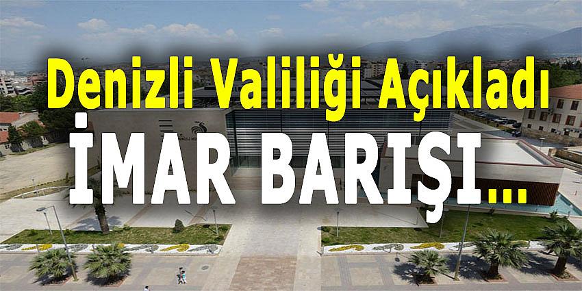 DENİZLİ VALİLİĞİ AÇIKLADI. İMAR BARIŞI.....