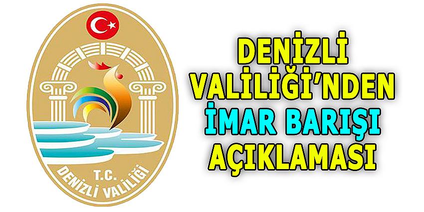 DENİZLİ VALİLİĞİ'NDEN İMAR BARIŞI AÇIKLAMASI