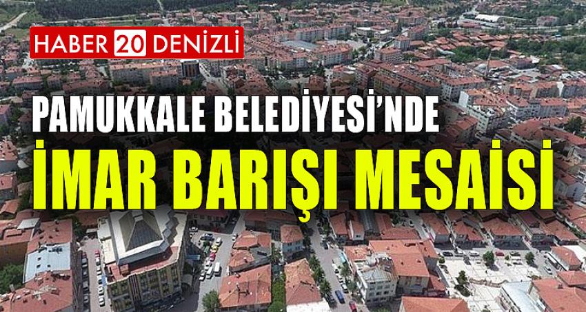 PAMUKKALE BELEDİYESİ’NDE İMAR BARIŞI MESAİSİ