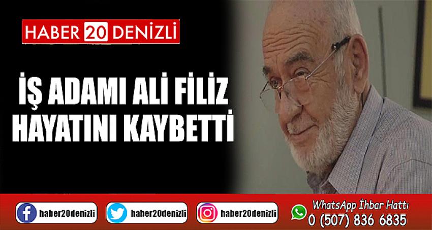 İŞ ADAMI ALİ FİLİZ HAYATINI KAYBETTİ