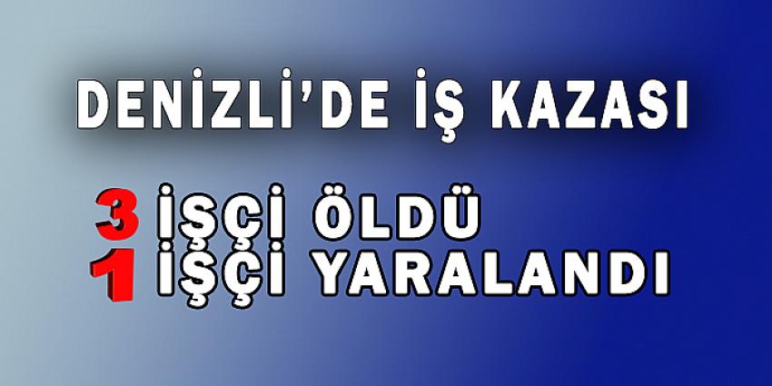 DENİZLİ'DE İŞ KAZASI: 3 ÖLÜ-1 YARALI