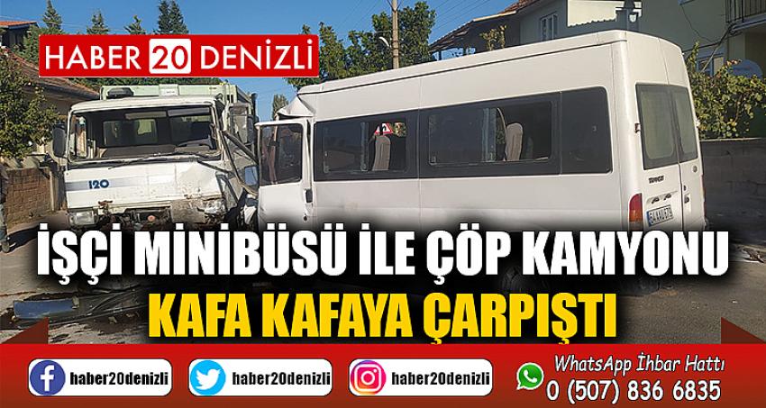 İşçi minibüse ile çöp kamyonu kafa kafaya çarpıştı