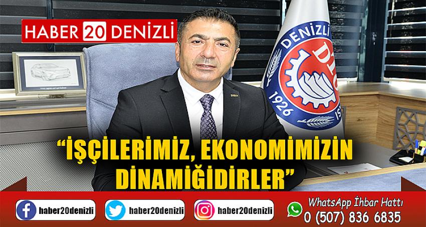 “İŞÇİLERİMİZ, EKONOMİMİZİN DİNAMİĞİDİRLER”