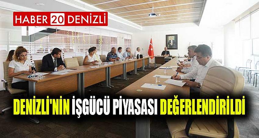 DENİZLİ'NİN İŞGÜCÜ PİYASASI DEĞERLENDİRİLDİ