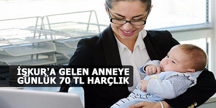 İŞKUR'A GELEN ANNEYE GÜNLÜK 70 TL HARÇLIK