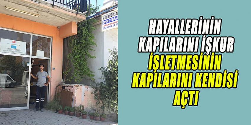 HAYALLERİNİN KAPILARINI İŞKUR, İŞLETMESİNİN KAPILARINI KENDİSİ AÇTI