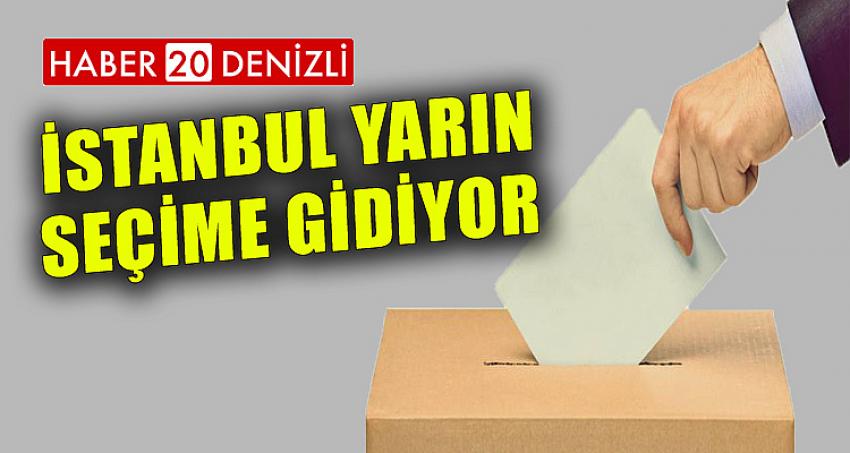 İSTANBUL YARIN SEÇİME GİDİYOR