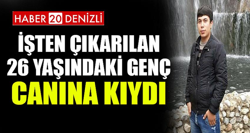 İŞTEN ÇIKARILAN 26 YAŞINDAKİ GENÇ CANINA KIYDI