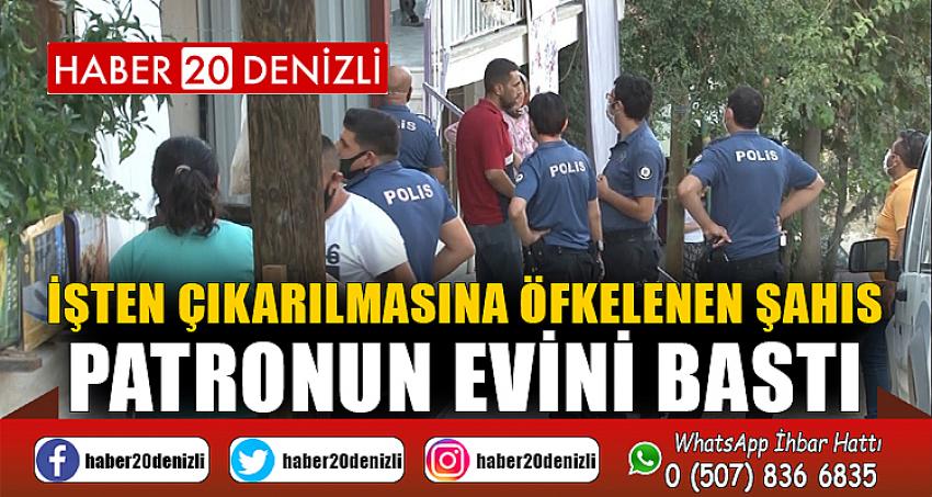 İşten çıkarılmasına öfkelenen şahıs patronun evini bastı