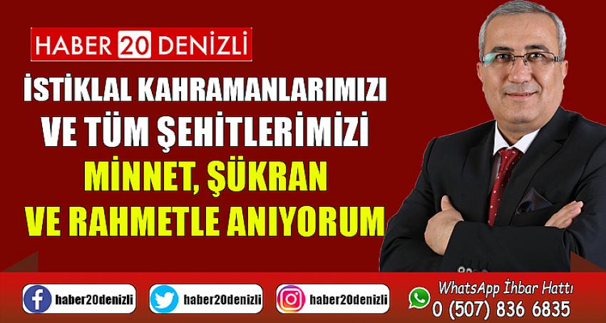 İstiklal kahramanlarımızı ve tüm şehitlerimizi minnet, şükran ve rahmetle anıyorum