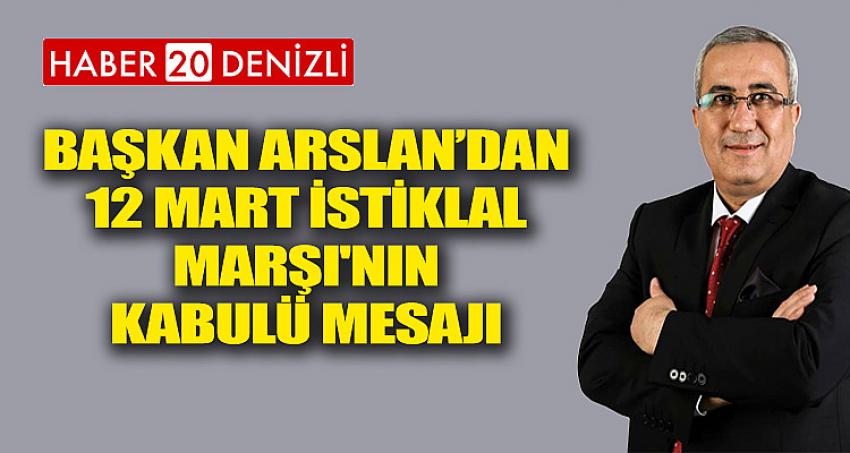 BAŞKAN ARSLAN’DAN 12 MART İSTİKLAL MARŞI'NIN KABULU MESAJI