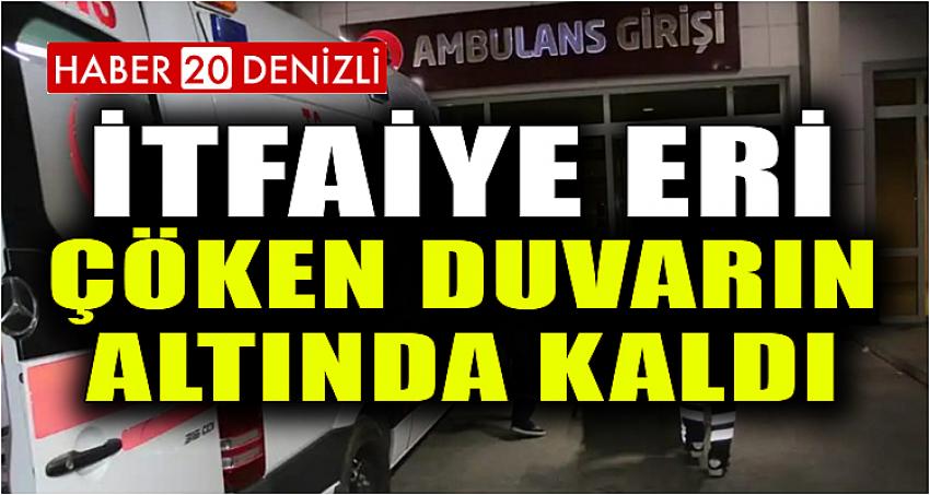 İtfaiye Eri Çöken Duvarın Altında Kaldı