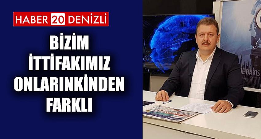 BİZİM İTTİFAKIMIZ ONLARINKİNDEN FARKLI