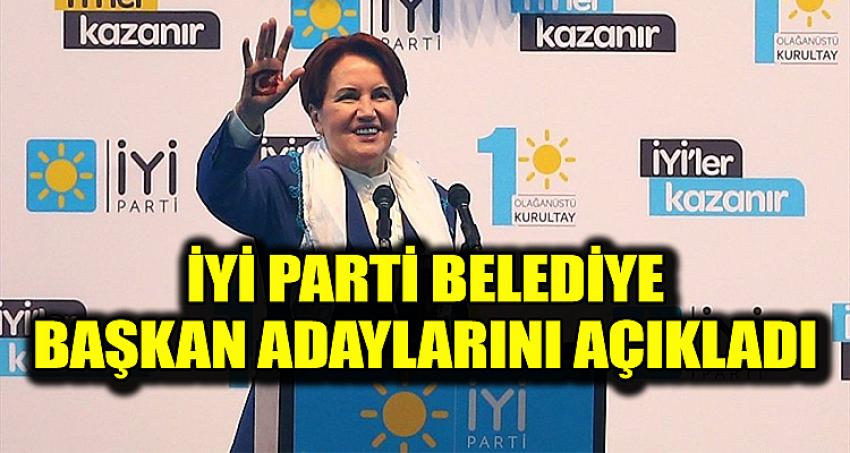 İYİ PARTİ BELEDİYE BAŞKAN ADAYLARINI AÇIKLANDI