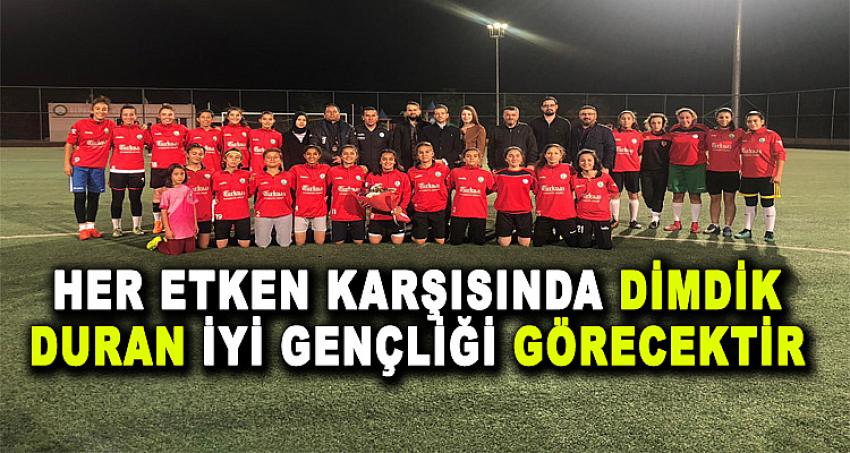 HER ETKEN KARŞISINDA DİMDİK DURAN İYİ GENÇLİĞİ GÖRECEKTİR
