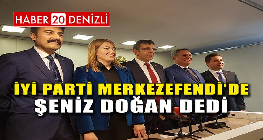 İYİ PARTİ MERKEZEFENDİ'DE ''ŞENİZ DOĞAN'' DEDİ