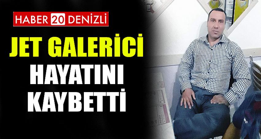 JET GALERİCİ HAYATINI KAYBETTİ