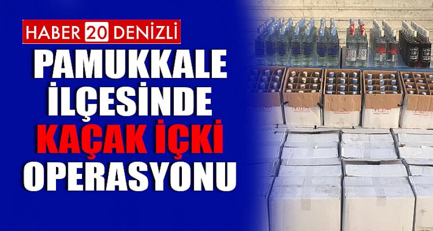 PAMUKKALE İLÇESİNDE KAÇAK İÇKİ OPERASYONU