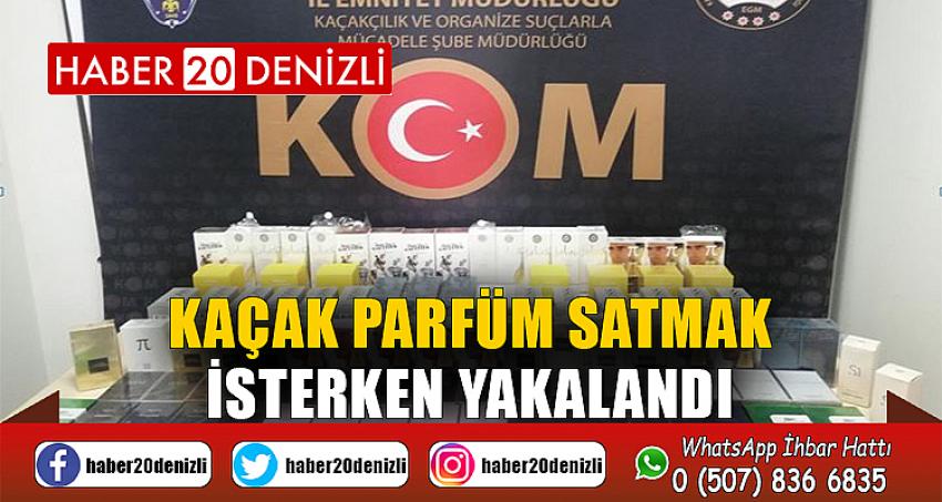 Kaçak parfüm satmak isterken yakalandı