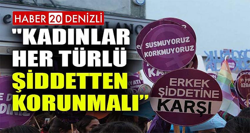 "KADINLAR HER TÜRLÜ ŞİDDETTEN KORUNMALI”