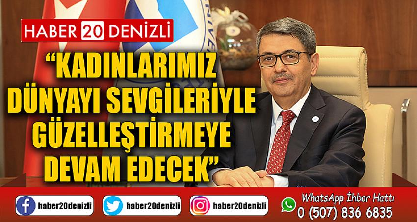 “Kadınlarımız Dünyayı Sevgileriyle Güzelleştirmeye Devam Edecek...”